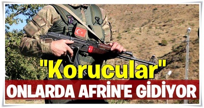 Tecrübeli korucular Afrin’e sevk edilecek.