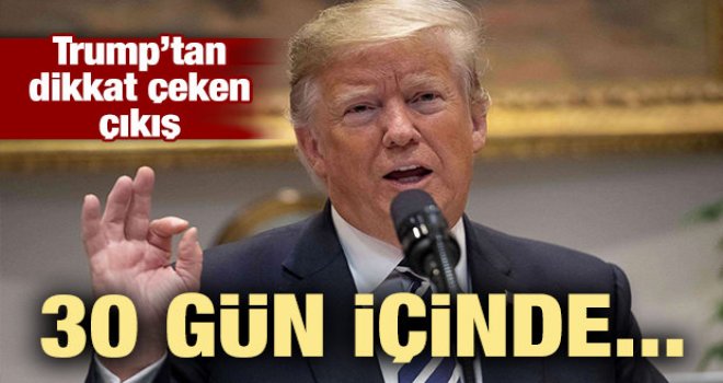 Trump'tan dikkat çeken sözler: 30 gün içinde...