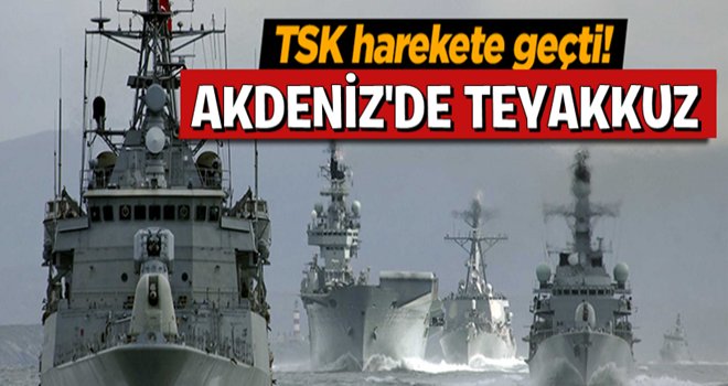 TSK harekete geçti...Akdeniz'de teyakkuz..!