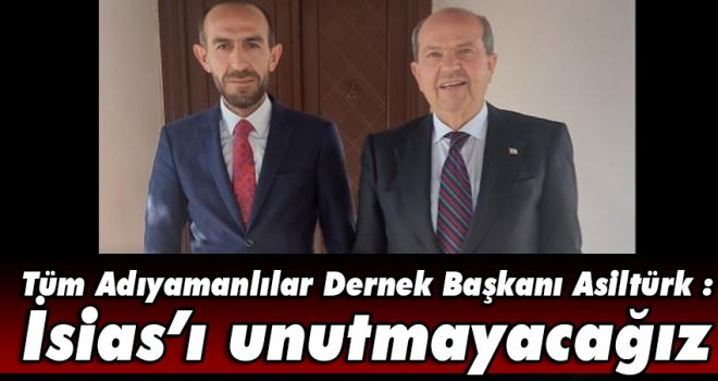 Tüm Adıyamanlılar Dernek Başkanı Asiltürk : İsias’ı unutmayacağız