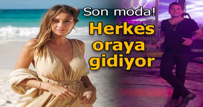 Tüm ünlüler oraya gidiyor