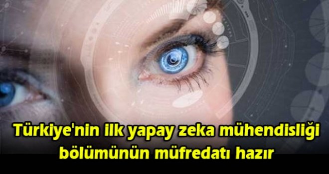 Türkiye'nin ilk yapay zeka mühendisliği bölümünün müfredatı hazır