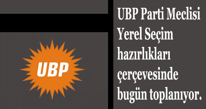 UBP PARTİ MECLİSİ BELEDİYELER İÇİN TOPLANIYOR