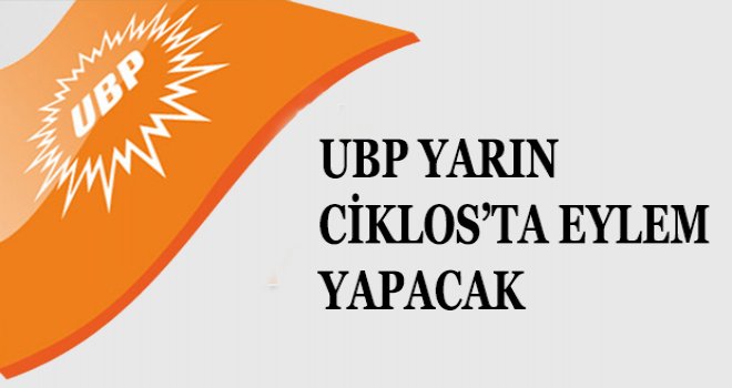 UBP YARIN CİKLOS’TA EYLEM YAPACAK