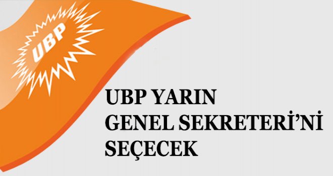UBP YARIN GENEL SEKRETERİ’Nİ SEÇECEK