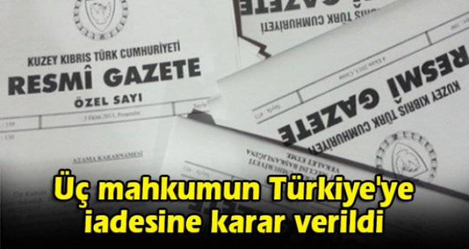 Üç mahkumun Türkiye'ye iadesine karar verildi