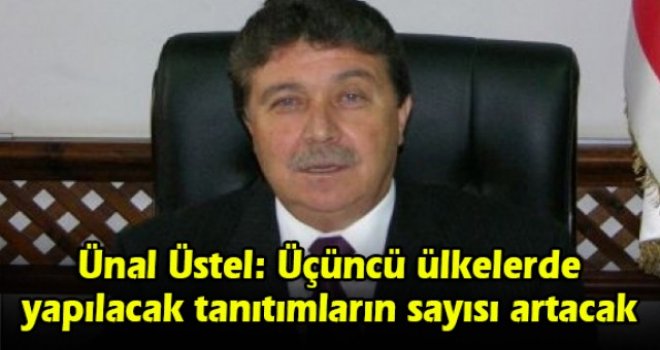Ünal Üstel: Üçüncü ülkelerde yapılacak tanıtımların sayısı artacak