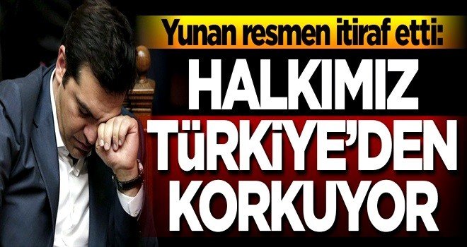 Ve itiraf geldi: Halkımız Türkiye'den korkuyor..!