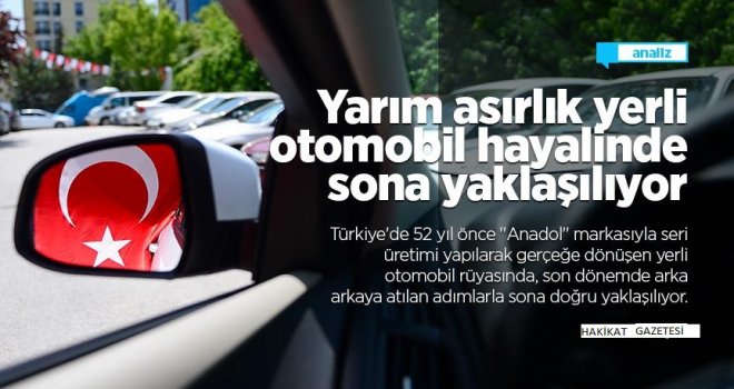 Yarım asırlık yerli otomobil hayalinde sona yaklaşılıyor..
