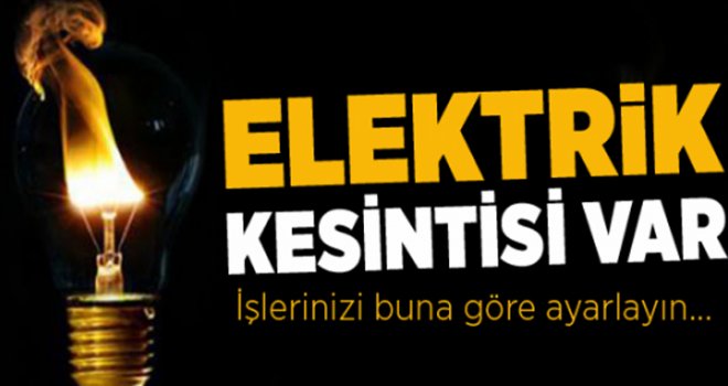 'YARIN 2 SAATLİK ELEKTRİK KESİNTİSİ OLACAK'