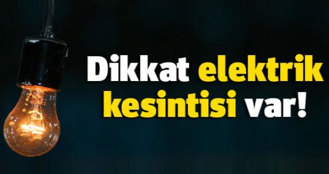 YARIN 6 SAATLİK ELEKTRİK KESİNTİSİ OLACAK.,