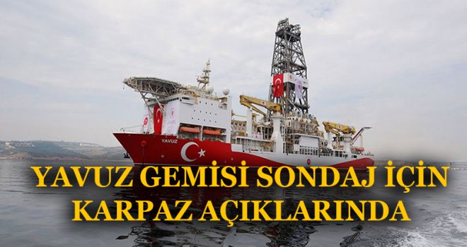 YAVUZ GEMİSİ SONDAJ İÇİN KARPAZ AÇIKLARINDA