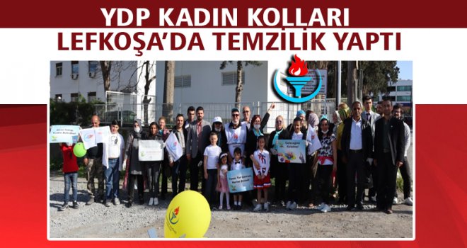 YDP KADIN KOLLARI LEFKOŞA’DA TEMZİLİK YAPTI