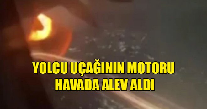 Yolcu uçağının motoru havada alev aldı