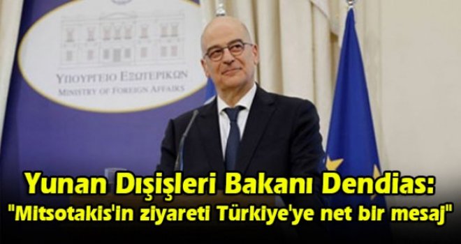 Yunan Dışişleri Bakanı Dendias: "Mitsotakis'in ziyareti Türkiye'ye net bir mesaj"