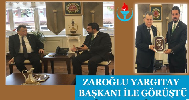 ZAROĞLU YARGITAY BAŞKANI İLE GÖRÜŞTÜ